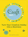 Craft, Inc. (eBook): Turn Your Creative Hobby Into a Businees